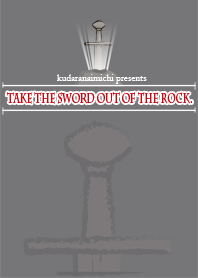 Take the sword out of the rock to be...