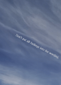 Don't put all feelings into the wording.
