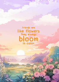 Friends are like flowers