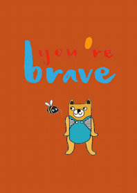 Happy Bear,You are brave.