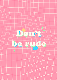 Don't be rude