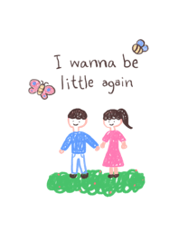I wanna be little again