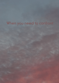 When you need to confront