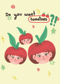 Do you want tomatoes?!