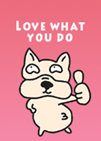Love what you do cute pink dog