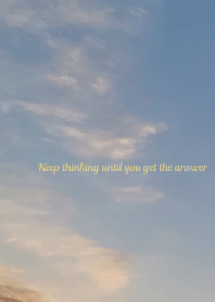Keep thinking until you get the answer