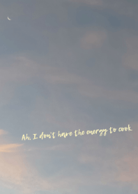 Ah, I don't have the energy to cook.