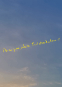 Do as you please. But don't show it.
