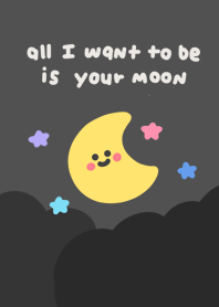 All I want to be is your moon