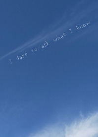 I dare to ask what I know