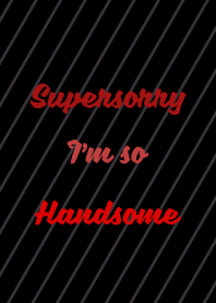 Supersorry. I'm so Handsome!