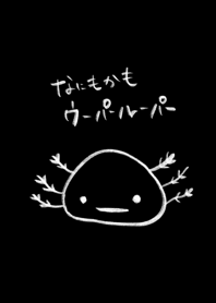 なにもかもウーパールーパー