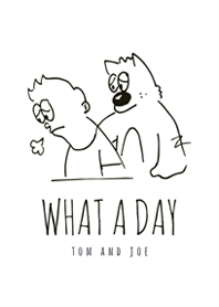 Tom and Joe's What a day