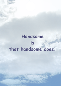 Handsome is that handsome does.