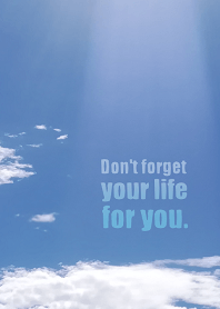 Don't forget your life for you