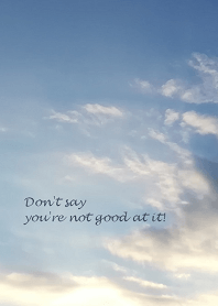 Don't say you're not good at it!