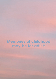 Memories of childhood may be for adults.