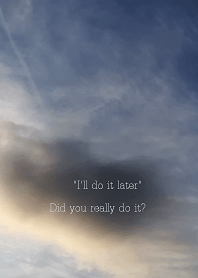 "I'll do it later" Did you really do it?