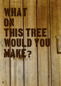 What on this tree would you make?