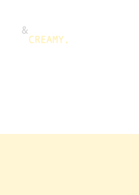 & CREAMY .