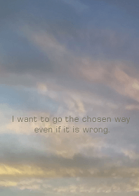 want to go the chosen way even if wrong