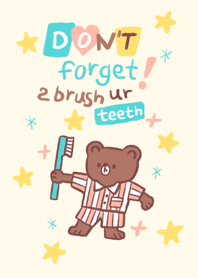 don't forget 2 brush ur teeth !
