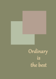 Ordinary is the best.
