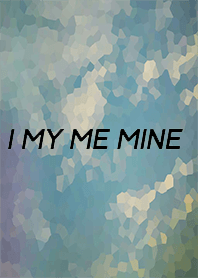 I My Me Mine