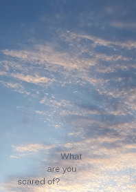 What are you scared of?
