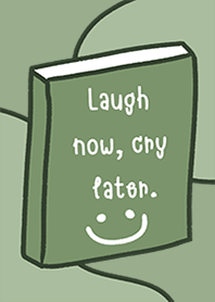 laugh now cry later