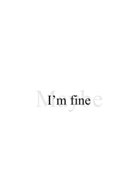 I am fine.