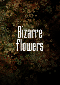 Bizarre flowers !