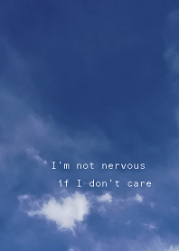 I'm not nervous if I don't care